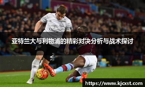 亚特兰大与利物浦的精彩对决分析与战术探讨