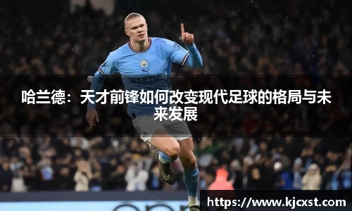 哈兰德：天才前锋如何改变现代足球的格局与未来发展